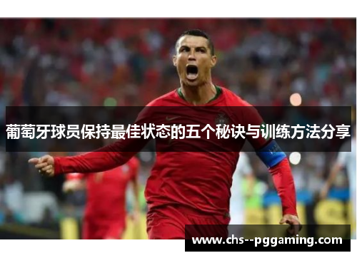 葡萄牙球员保持最佳状态的五个秘诀与训练方法分享