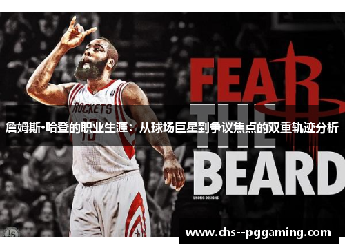 詹姆斯·哈登的职业生涯:从球场巨星到争议焦点的双重轨迹分析 詹姆斯·哈登的职业生涯:从球场巨星到争议焦点的双重轨迹分析