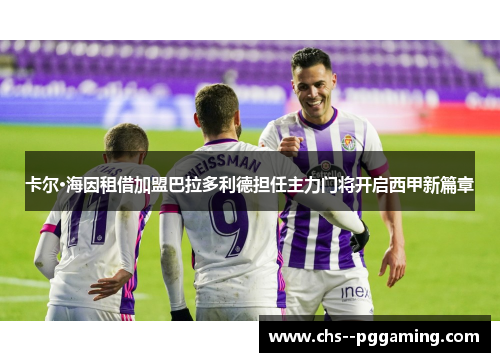 卡尔·海因租借加盟巴拉多利德担任主力门将开启西甲新篇章 卡尔·海因租借加盟巴拉多利德担任主力门将开启西甲新篇章