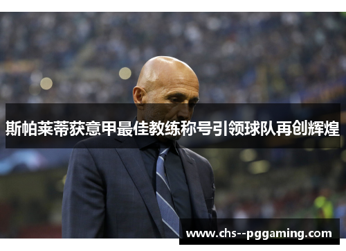 斯帕莱蒂获意甲最佳教练称号引领球队再创辉煌